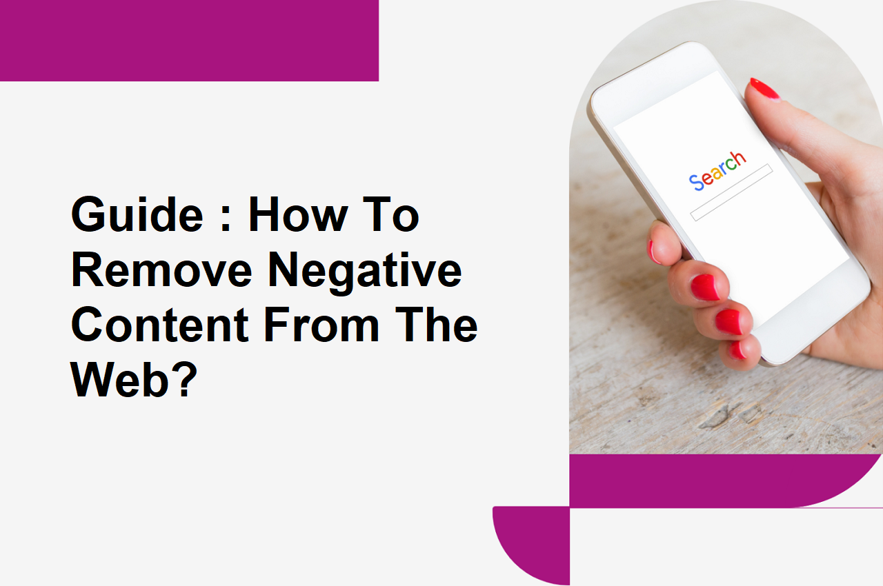 Guide : How To Remove Negative Content From The Web?