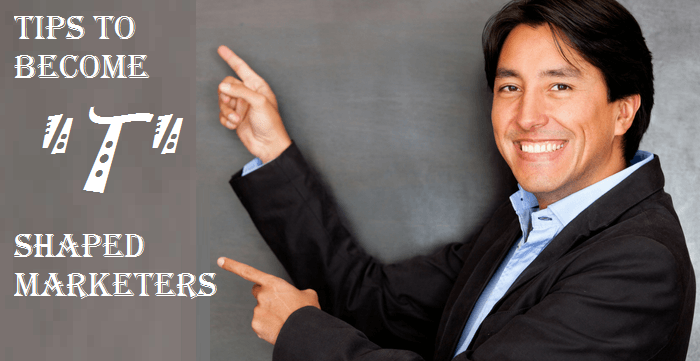 Tips to Become T-Shaped Marketers