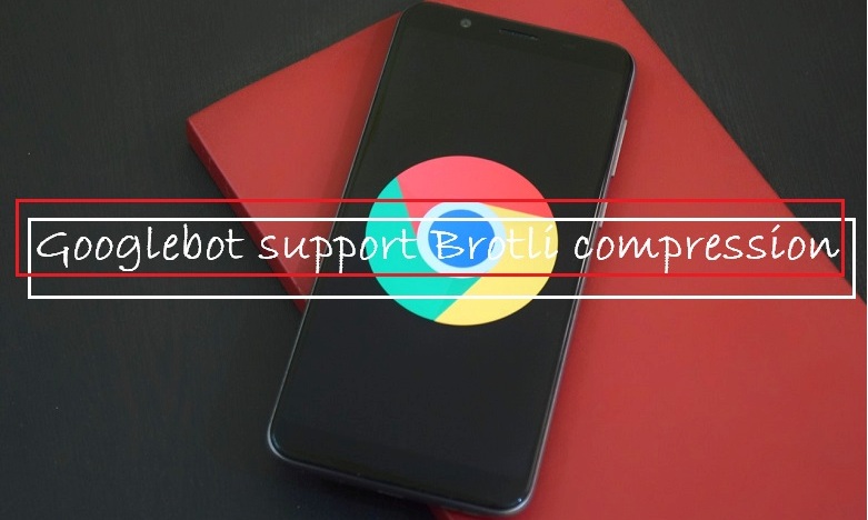 Googlebot support Brotli compression