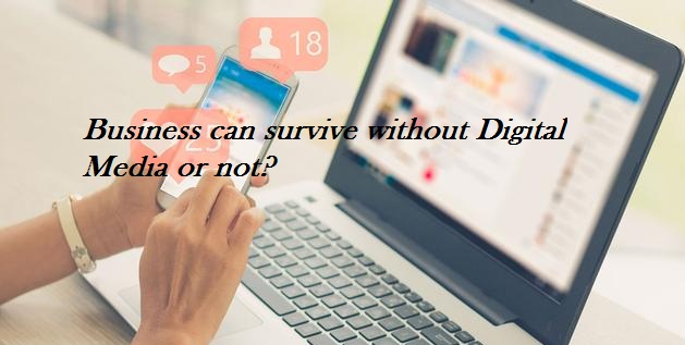 Business can survive without Digital marketing